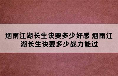 烟雨江湖长生诀要多少好感 烟雨江湖长生诀要多少战力能过